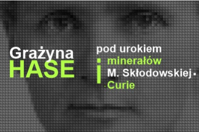 Wystawa pt. "Grażyna Hase pod urokiem minerałów i Marii Skłodowskiej-Curie"